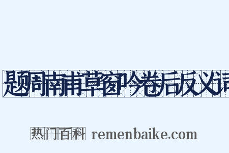 题周南甫草窗吟卷后反义词是什么意思的图片